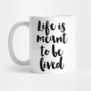 Life Is Meant To Be Lived Mug